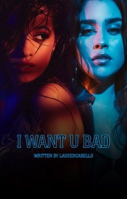 I Want U Bad (A Camren Fanfic) cover