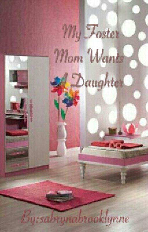 My Foster Mom Wants A Daughter -  Book 1 Of A Series by sabrynabrooklynne