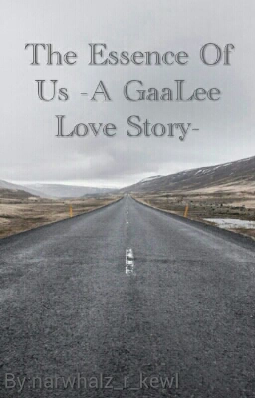 The Essence Of Us -A GaaLee Love Story- by narwhalz_r_kewl