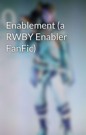 Enablement (a RWBY Enabler FanFic) by transKatie