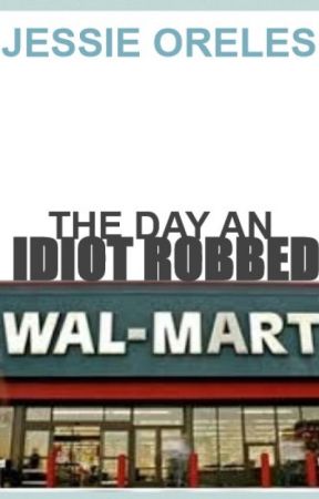 The Day an Idiot Robbed Wal-Mart by SunKissedSky