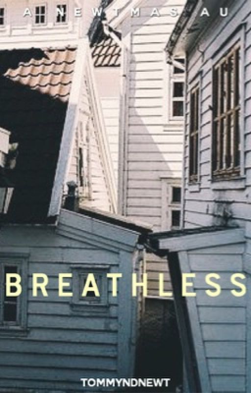 breathless // a newtmas one shot by tomnnewt