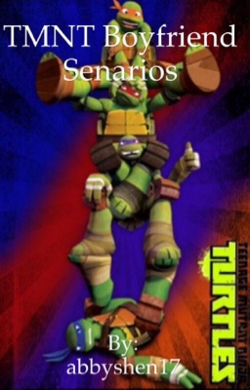 TMNT Boyfriend Senarios by abbyshen17