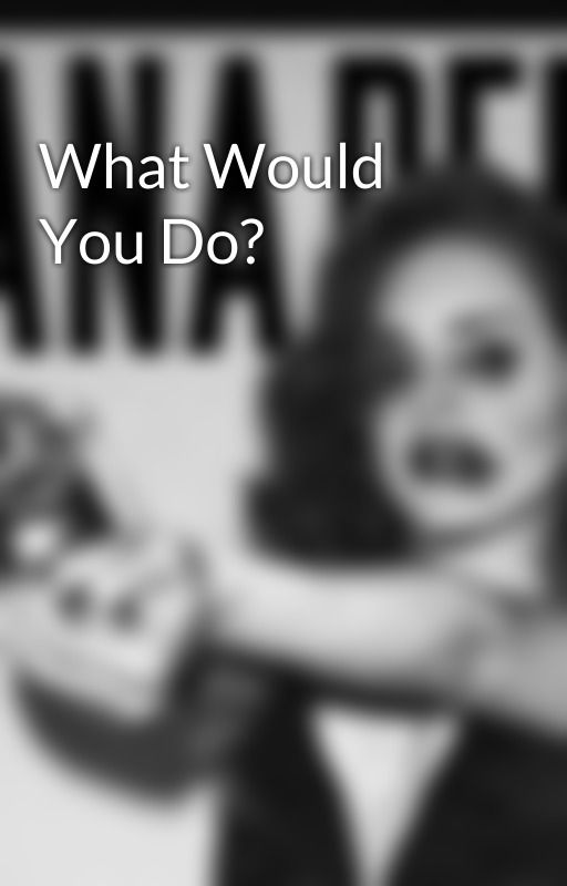 What Would You Do? by Olatte