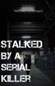 Stalked By A Serial Killer by NotCrazyYaJustStupid