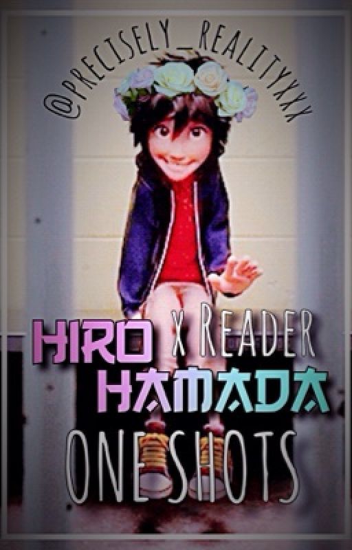 Hiro Hamada x Reader ONE SHOTS by precisely_realityxxx