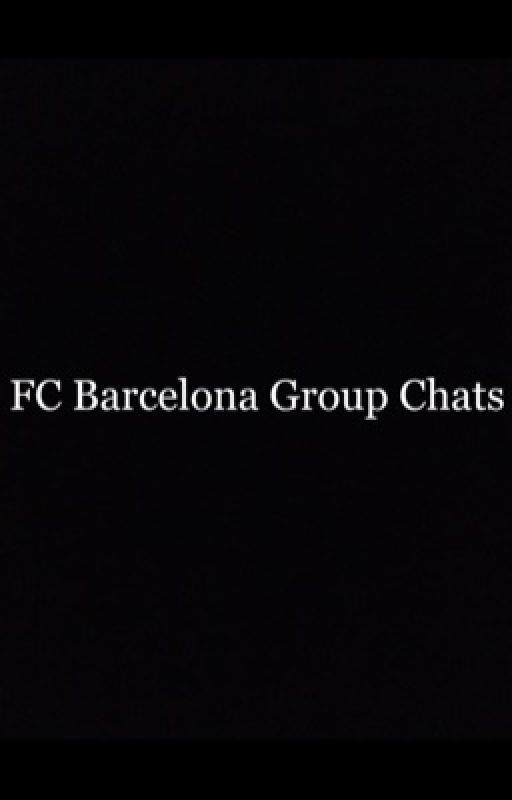 FC Barcelona Group Chats by gunstoafist