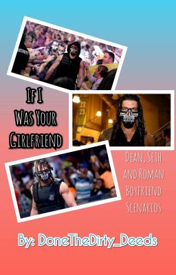 If I Was Your Girlfriend; Dean, Seth and Roman Boyfriend Scenarios cover