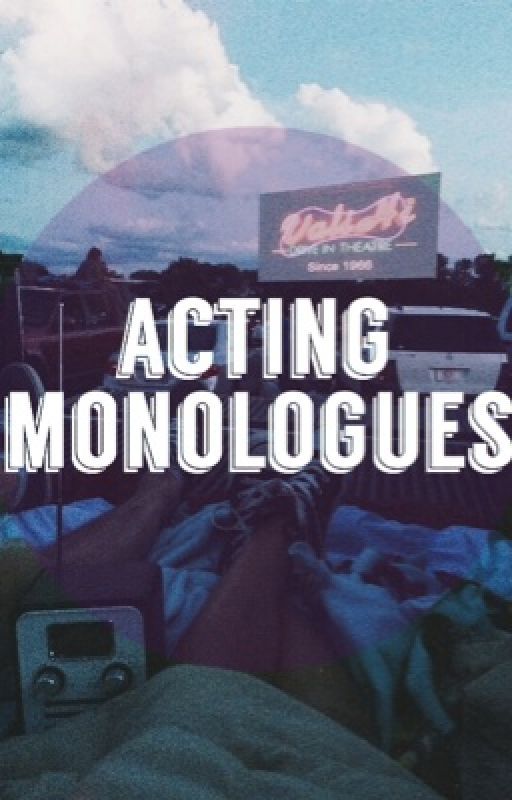 Acting Monologues by x0xnuttyshellx0x