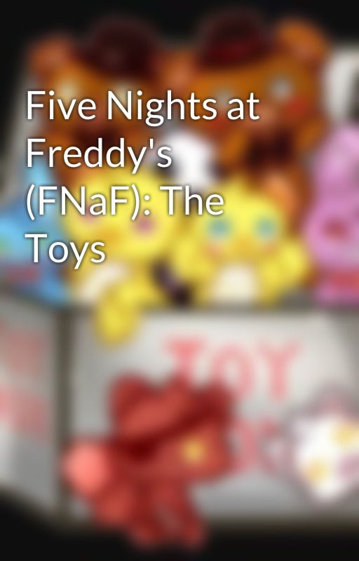 Five Nights at Freddy's (FNaF): The Toys by FNaFstories_real