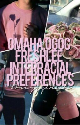 Omaha/OGOC/Freshlee interracial Preferences ||Wattys 2017 cover