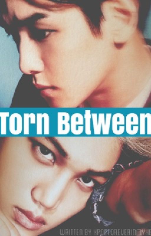 Torn Between: (discontinued! Read Under Wraps for new story) by KpopForeverInMyHeart