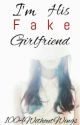 I'm His Fake Girlfriend by 1004WithoutWings