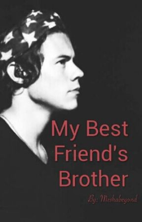 My Bestfriend's Brother (Harry Styles AU) by Meshabeyond