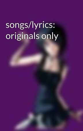 songs/lyrics: originals only by truthfulvampire