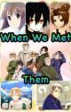 When We Met Them (Hetalia Fanfic) by -Treble