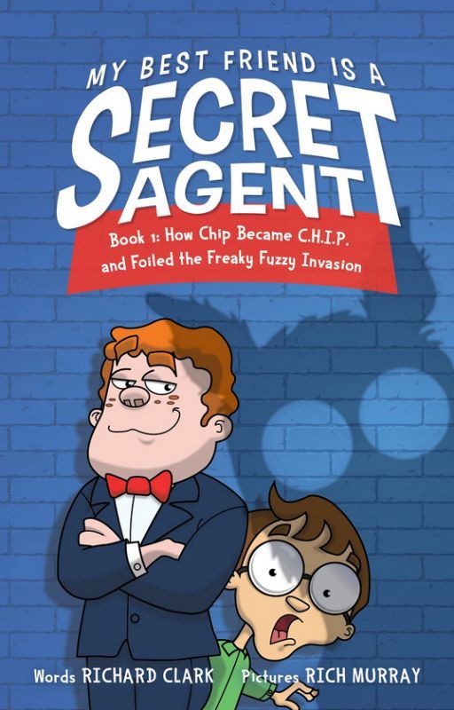 MY BEST FRIEND IS A SECRET AGENT, Book 1: How Chip Became CHIP and Foiled the... by rclarkbtd