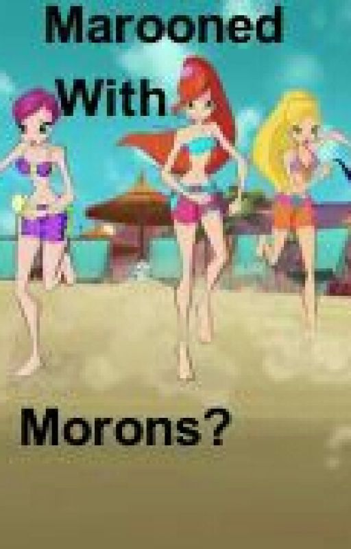 Marooned With Morons? - Winx Club Fanfiction by oldlittleme