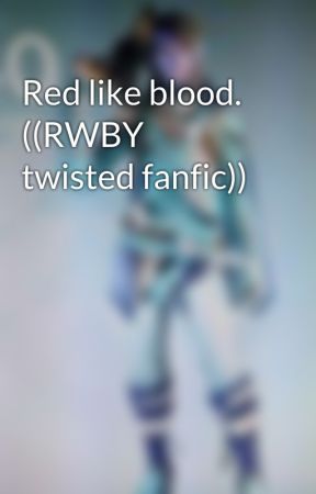 Red like blood. ((RWBY twisted fanfic)) by transKatie