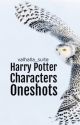 Harry Potter Characters Oneshots by Valhalla_Suite