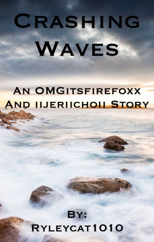 Crashing Waves-An Omgitsfirefoxx and iijeriichoii Fanfiction. by cookieryley1010