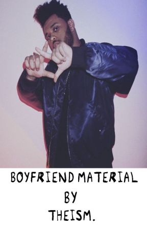 Boyfriend Material {Abel Tesfaye Story} by Theism