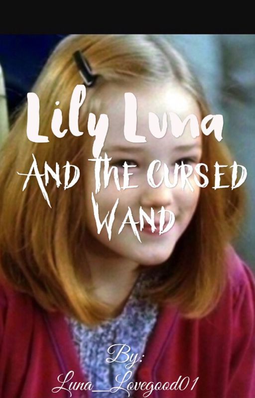 Lily Luna Potter and the Cursed Wand by Luna_Lovegood21