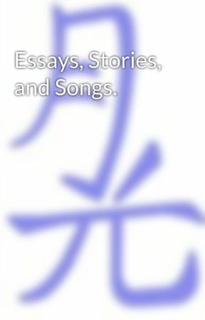 Essays, Stories, and Songs. by moonlighthunter21