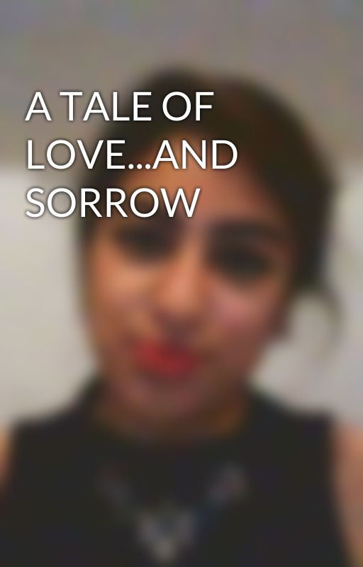 A TALE OF LOVE...AND SORROW by WriteForLife