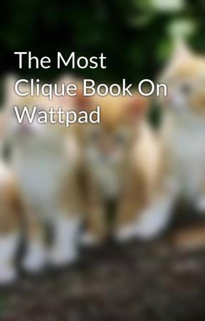 The Most Clique Book On Wattpad by RebornMovie09564