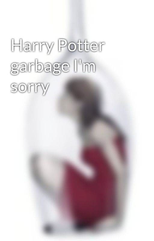 Harry Potter garbage I'm sorry by skadefossen