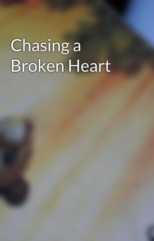 Chasing a Broken Heart by RavenCloud18