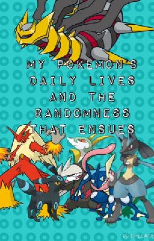 My Pokemon's Daily Lives and the Randomness That Ensues by ArysNightshade