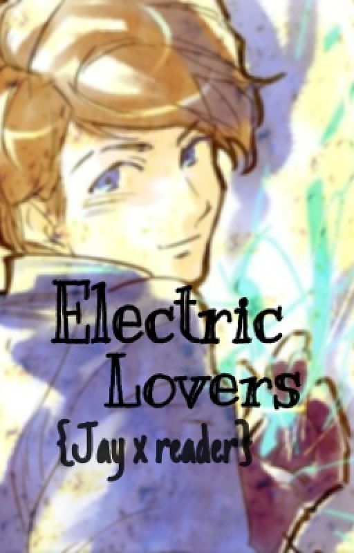 Electric lovers (Jay x Reader) by _Lila_Loomsdown_