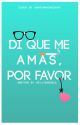 Di que me amas, por favor (Editando) » COMPLETA by retromilk