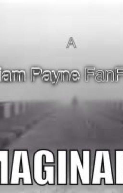 Imaginary [Liam Payne FanFiction] CAUTION WILL BE SAD!!! might be deleted by bandsaremylife1714