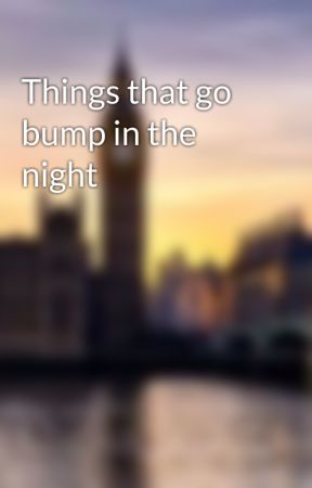 Things that go bump in the night by mymini0804