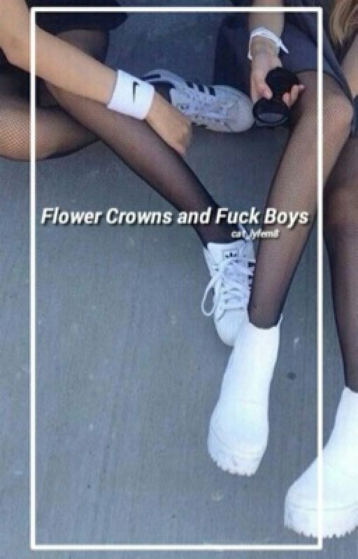 Flower Crowns and Fuck Boys by covetedcracks