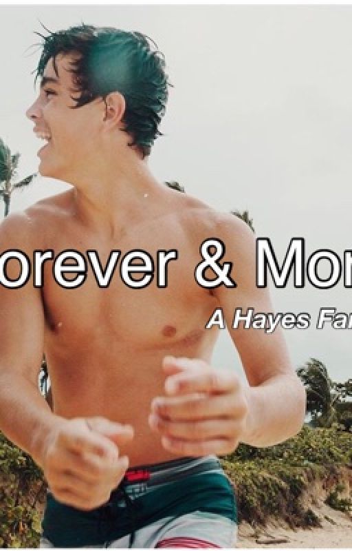 Forever & More (A Hayes Fanfic) by gracelonng