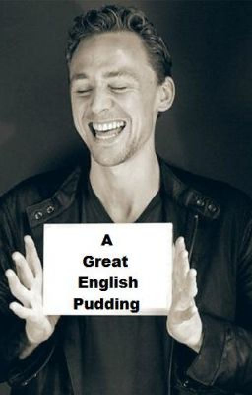 A Great English Pudding (Tom-Hiddleston Fan-Fiction) by WElivetoRUN