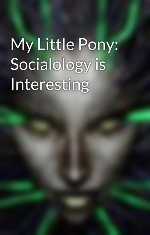 My Little Pony: Socialology is Interesting by PatrioticCanadian