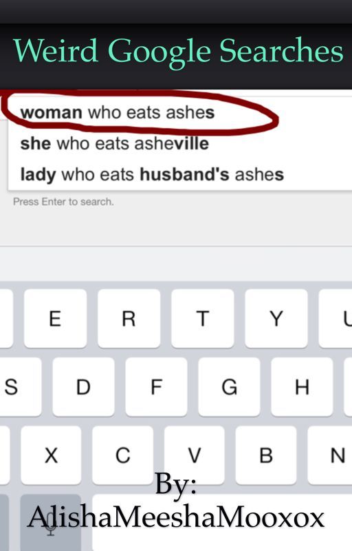 Weird Google Searches by AlishaMeeshaMooxox