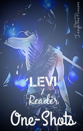 Levi x Reader One Shots by izzylctheprincess