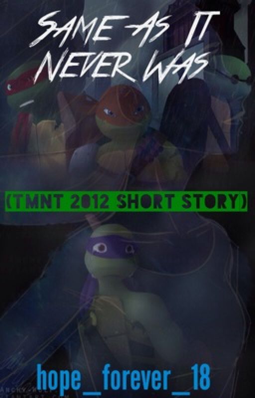 Same As It Never Was (TMNT 2012 Short Story) by hope_forever_18