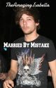 Married By Mistake (Louis Tomlinson Fanfiction) by _Jasmine_Nicole_