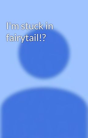 I'm stuck in fairytail!? by JewelRedfox