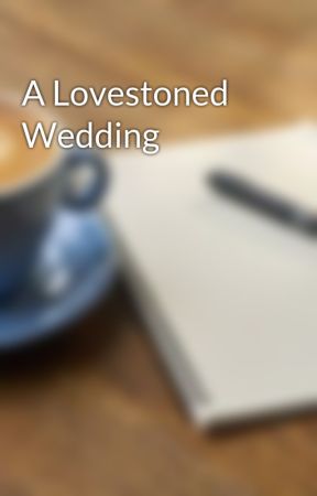 A Lovestoned Wedding by thelovelywriter5