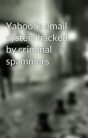 Yahoo!'s email system hacked by criminal spammers by lexiemackensie