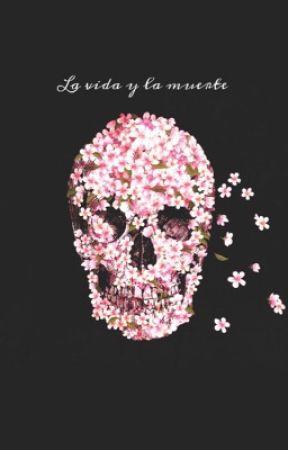 La vida y la muerte by JustbrokemyHeart