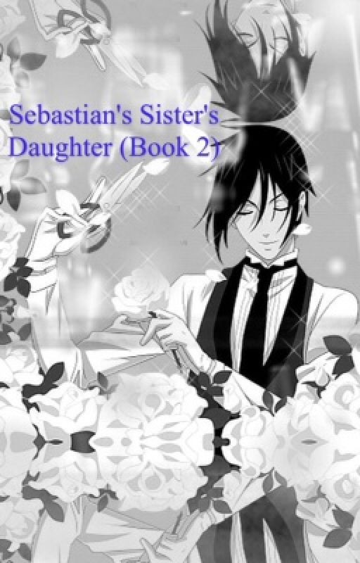 Sebastian's Sister's Daughter (Book 2 of Sebastian's Sister) by dark-angel256